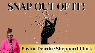 Snap Out If It! Pastor Deirdre 