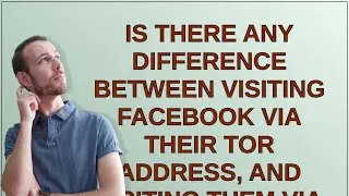 Security: Is there any difference between visiting Facebook via their Tor address, and visiting t...