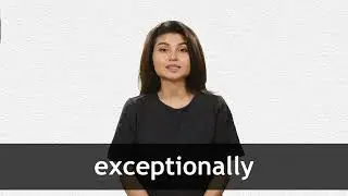 How to pronounce EXCEPTIONALLY in American English