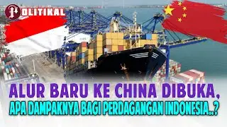 PERDAGANGAN ASIA TENGGARA BERGESER, INDONESIA MULAI MANFAATKAN JALUR LANGSUNG KE CHINA!