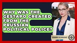 Why Was The Gestapo Created From The Prussian Political Police? - Remember The Holocaust