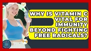 Why Is Vitamin C Vital For Immunity Beyond Fighting Free Radicals? - All About the Immune System