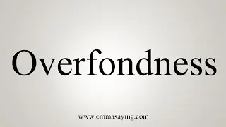 How To Say Overfondness