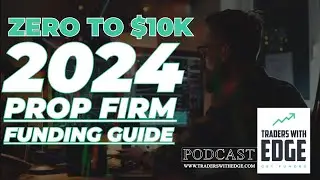 TRADER'S PODCAST EP 5: Zero to $10K 2024 Prop Firm Funding Guide