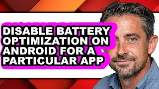 How Do I Disable Battery Optimization on Android for a Particular App (only Way)