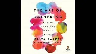 Art of Gathering: How We Meet and Why It Matters - Priya Parker