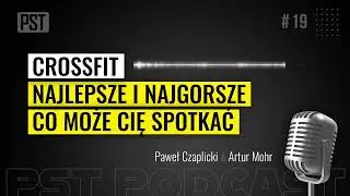 Crossfit. Najlepsze i najgorsze co może Cię spotkać. Paweł Czaplicki | PST Podcast #19