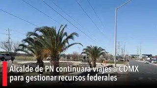 Alcalde de PN continuar&aacute; viajes a CDMX para gestionar recursos federales