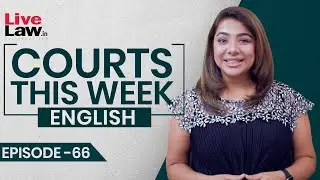 Courts This Week- A Weekly Round Of Important Legal Developments In The Country [Episode-66]