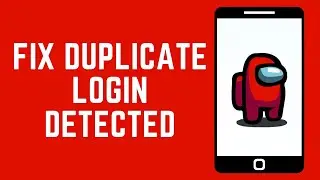 How To Fix Duplicate Login Detected Error On Among Us