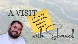 A Visit with Shmuel: A Security Update from Judea & Samaria