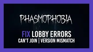 Phasmaphobia: ИСПРАВЛЕНИЕ: Не удалось подключиться / Несоответствие версий сервера