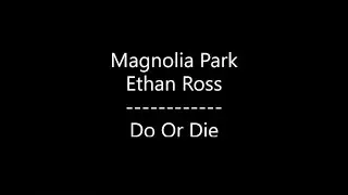 Magnolia Park - Do Or Die {Ft. Ethan Ross} (Lyrics)