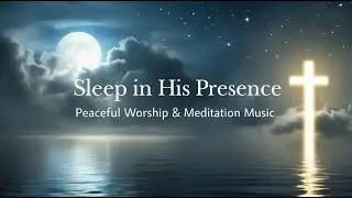 Sleep in His Presence (3 Hours) | Peaceful Worship & Relaxation Music