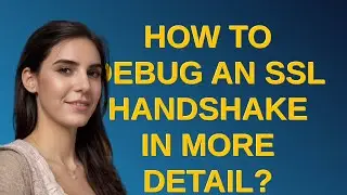 How to debug an SSL handshake in more detail?
