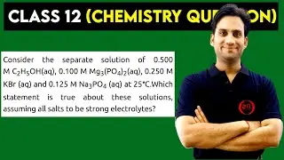 Consider the separate solution of 0.500 M C₂H₅OH (aq), 0.100 M Mg (PO₄)₂ (aq), 0.250 m kbR (aq) and
