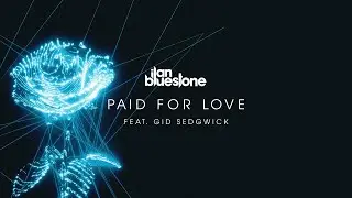 ilan Bluestone feat. Gid Sedgwick 'Paid For Love' (Extended Mix)