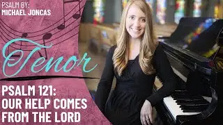 Psalm 121: Our Help Comes from the Lord *Joncas (Tenor)