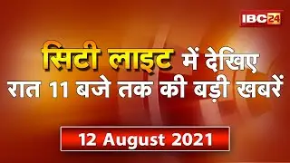 MP-CG Latest News Live। City Light | देखिए 11 बजे तक की दिनभर की बड़ी खबरें | 12 August 2021