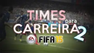 DICAS DE TIMES p/ MODO CARREIRA #2 | FIFA 15