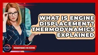 What Is Engine Displacement? Thermodynamics Explained - Thermodynamics For Everyone