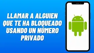 C&oacute;mo LLAMAR a ALGUIEN QUE TE HA BLOQUEADO USANDO un N&Uacute;MERO PRIVADO (2026)