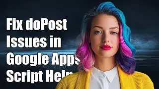 Fixing doPost Issues in Google Apps Script: Common Problems & Solutions