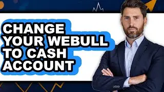 How To Change Your Webull To Cash Account - Step By Step