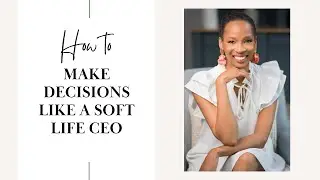 How To Make Decisions Like A Soft Life CEO