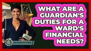 What Are A Guardian's Duties For A Ward's Financial Needs? - Wealth and Estate Planners