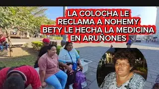 LA COLOCHA LE RECLAMA A NOHEMY,BETY LE HECHA  LA MEDICINA  EN ARUÑONES