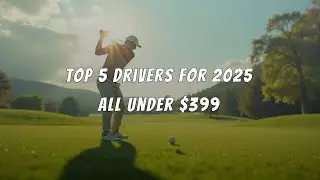 Top 5 golf drivers $399 or less for 2025!