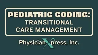 Pediatric Coding: Transitional Care Management