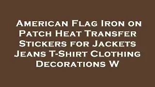 American Flag Iron on Patch Heat Transfer Stickers for Jackets Jeans T-Shirt Clothing Decorat Review