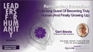 LeadersforHumanity with Gert Biesta: Reinventing Education-A Life-long Quest Of Becoming Truly Human