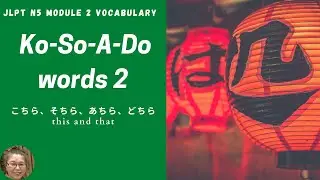 JLPT N5 Module 8 Ko So A Do Words Part II