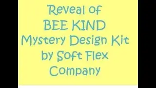 BEE KIND  - Soft Flex Company Mystery Design Kit Reveal -  6/30/2021
