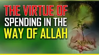 The Virtue of Spending in the Way of Allah! Shaykh Bilal Ahsan
