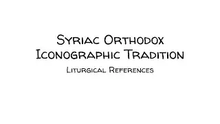Orthodoxy 101 Series - Syriac Orthodox Iconographic Tradition - Liturgical References