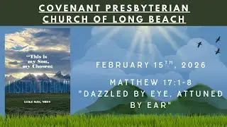 February 15th, 2026 - Matthew 17:1-8 - &ldquo;Dazzled by Eye, Attuned by Ear