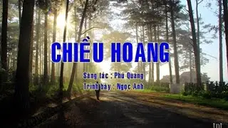 CHIỀU HOANG _ S&aacute;ng t&aacute;c : Ph&uacute; Quang _ Tr&igrave;nh b&agrave;y : Ngọc Anh