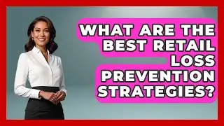 What Are The Best Retail Loss Prevention Strategies? - Retail Employee Playbook