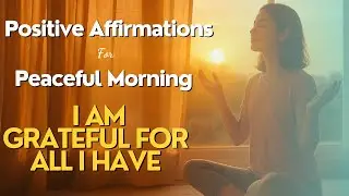 Positive Affirmations for a Peaceful Morning Routine | I Am Grateful for All I Have