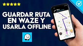 &iquest;C&oacute;mo Guardar una Ruta en Waze y Usarla Sin Conexi&oacute;n a Internet? - Android e iOS