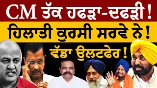 CM ਤੱਕ ਹਫੜਾ ਦਫੜੀ! ਹਿਲਾਤੀ ਕੁਰਸੀ ਸਰਵੇ ਨੇ! ਵੱਡਾ ਉਲਟਫੇਰ! ਸੁਣੋ ਅੰਦਰਲੀ ਗੱਲ! Sisodia | Bhagwant Mann | Aap