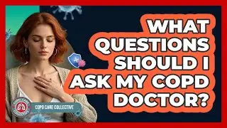 What Questions Should I Ask My COPD Doctor?