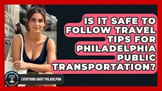 Is It Safe to Follow Travel Tips for Philadelphia Public Transportation?