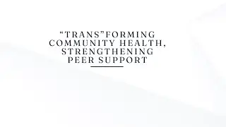 &ldquo;Trans&rdquo;forming community health, strengthening peer support