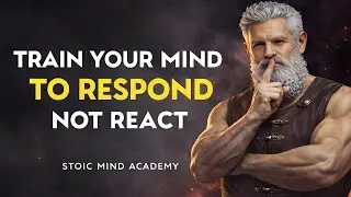 Train Your Mind to RESPOND, Not REACT | Stoic Philosophy