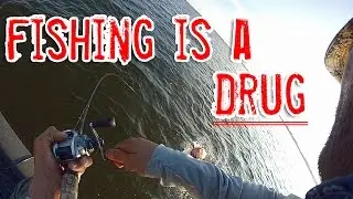 Fishing is a Drug